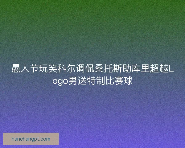 愚人节玩笑科尔调侃桑托斯助库里超越Logo男送特制比赛球