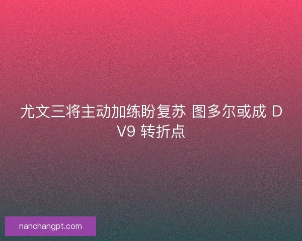 尤文三将主动加练盼复苏 图多尔或成 DV9 转折点