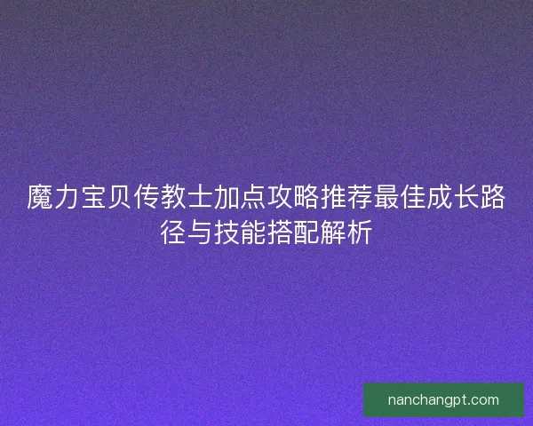 魔力宝贝传教士加点攻略推荐最佳成长路径与技能搭配解析