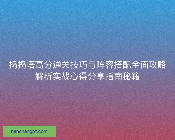 捣捣塔高分通关技巧与阵容搭配全面攻略解析实战心得分享指南秘籍