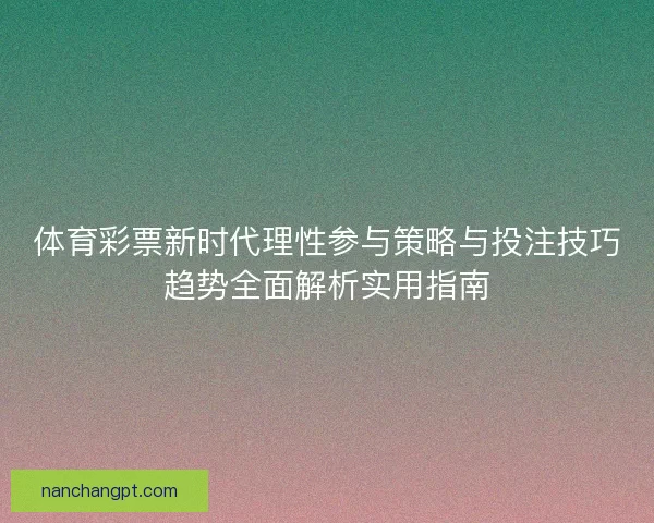 体育彩票新时代理性参与策略与投注技巧趋势全面解析实用指南