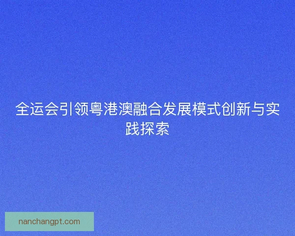 全运会引领粤港澳融合发展模式创新与实践探索