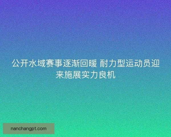 公开水域赛事逐渐回暖 耐力型运动员迎来施展实力良机
